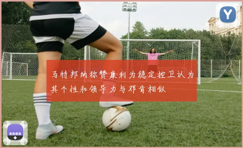 马特邦纳称赞康利为稳定控卫认为其个性和领导力与邓肯相似